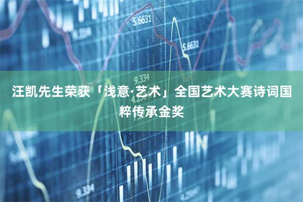 汪凯先生荣获「浅意·艺术」全国艺术大赛诗词国粹传承金奖